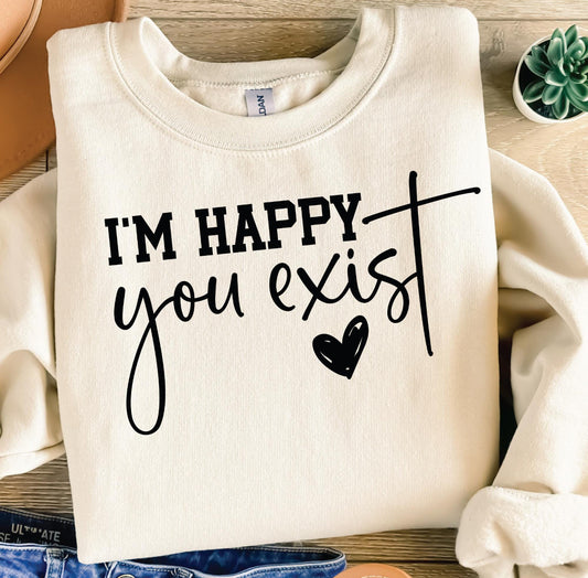 I’m happy you exist! - DTF Print